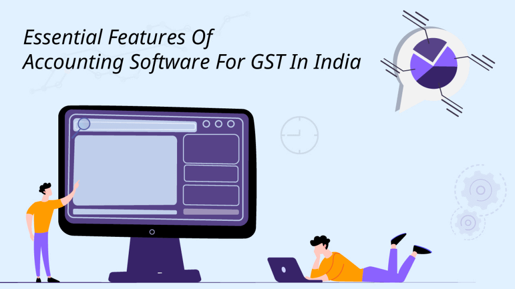 Essential Features Of Accounting Software For GST In India 

