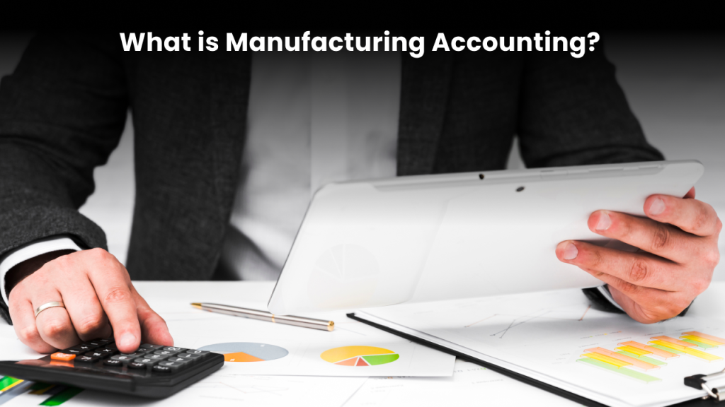 Define Manufacturing accounting 