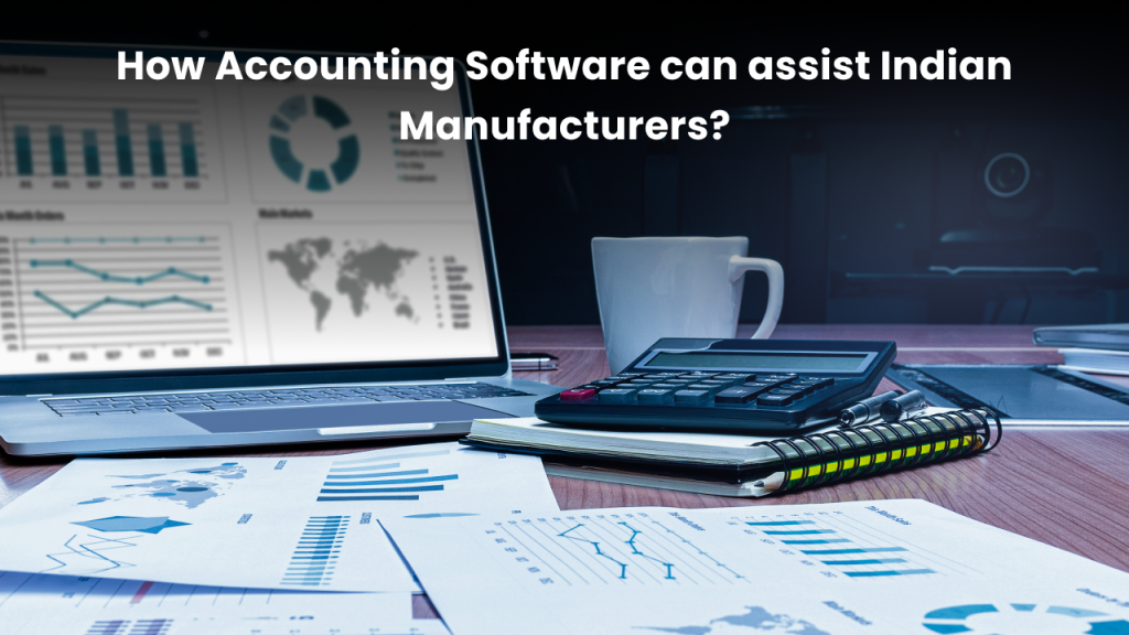 How accounting software assists Indian Manufacturers? 