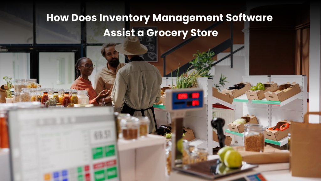 How inventory management software assists a grocery store? 