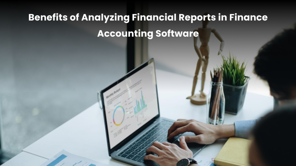 Benefits of Analyzing Financial Reports in Finance Accounting Software 
