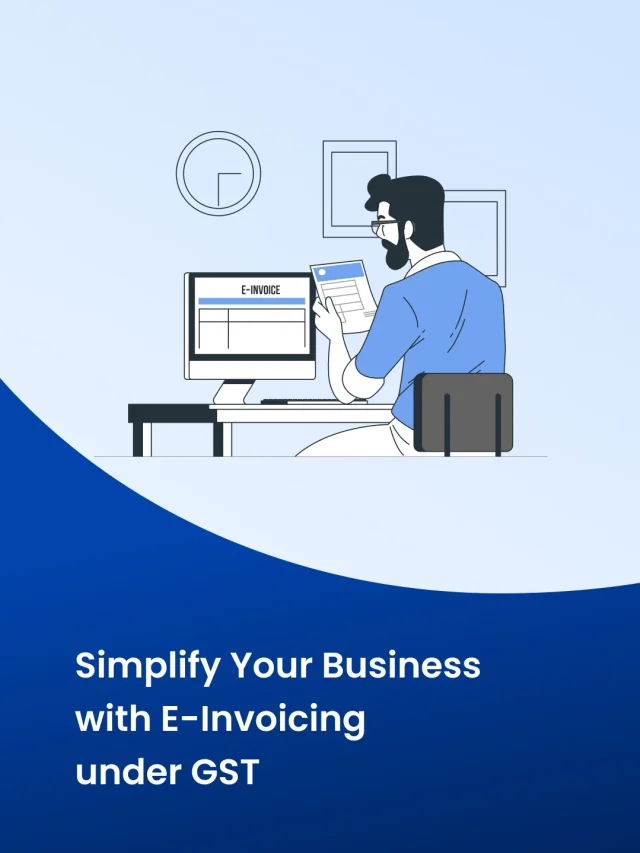 Simplify Your Business with E-Invoicing Under GST